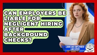 Can Employers Be Liable For Negligent Hiring After Background Checks?