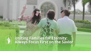 Uniting Families for Eternity: Always Focus First on the Savior