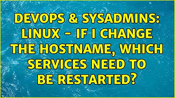 DevOps & SysAdmins: Linux - if I change the hostname, which services need to be restarted?