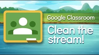 Google Classroom  - Clean the Stream