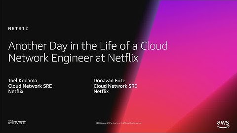 AWS re:Invent 2018: Another Day in the Life of a Cloud Network Engineer at Netflix (NET312)