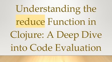 Understanding the reduce Function in Clojure: A Deep Dive into Code Evaluation