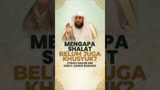 MENGAPA SHALAT BELUM JUGA KHUSYUK? - Syaikh Hasan bin Abdul Hamid Bukhari #nasehatulama