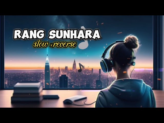 Rang Sunhara song 🎵 (slowed and reverb)  and mind refresh lofi song .. class=