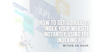 How to Get Google to Index Your Website Using the Indexing API