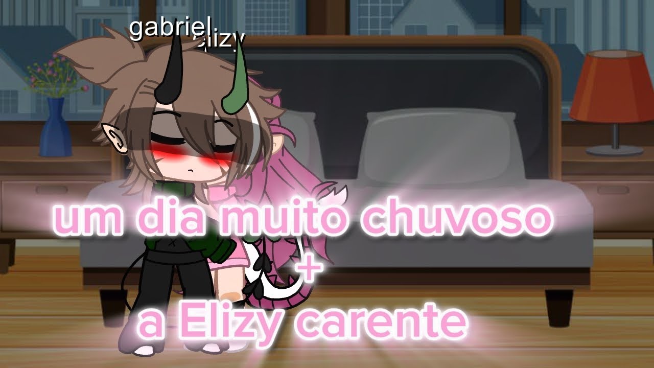 Um dia muito chuvoso+a Elizy carente?//minha AU//shipps: Nolia,ryala,lully,liamgaby,gabrielizy 