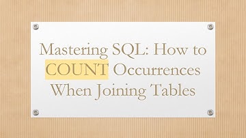 Mastering SQL: How to COUNT Occurrences When Joining Tables