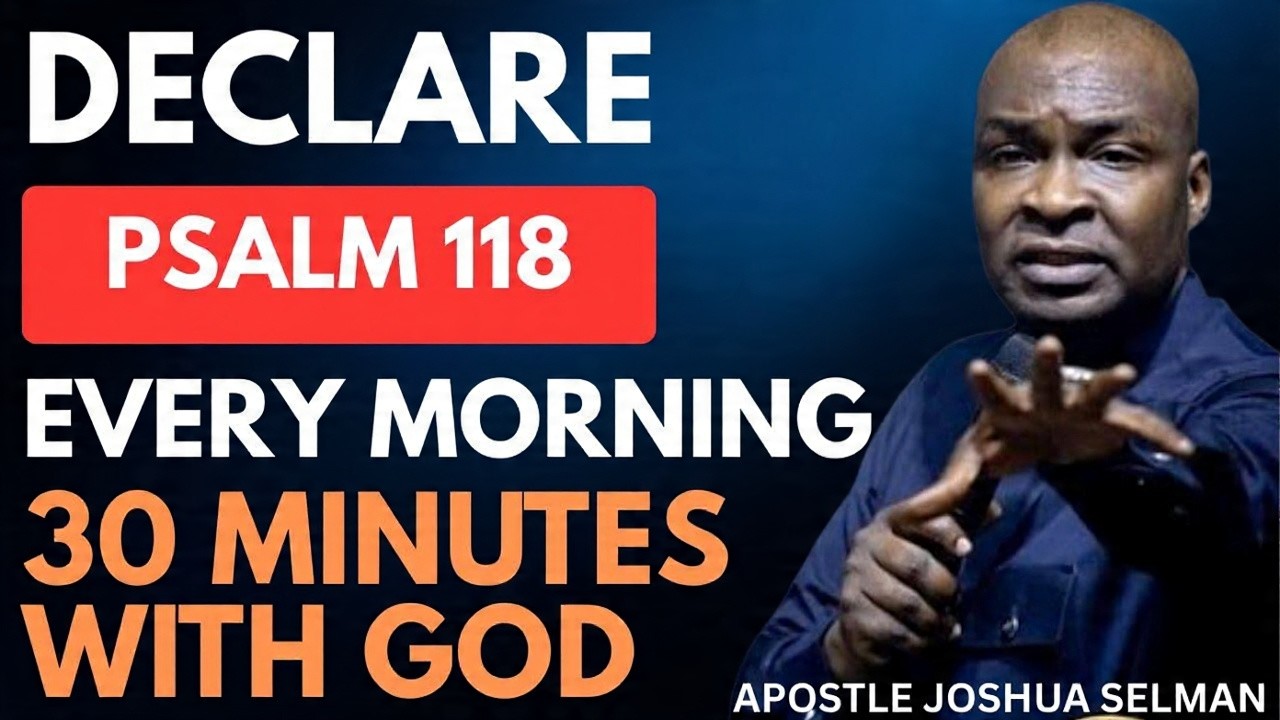 DECLARE PSALM 118 PRAYER EVERY MORNING AND WATCH YOUR LIFE CHANGE | APOSTLE JOSHUA SELMAN