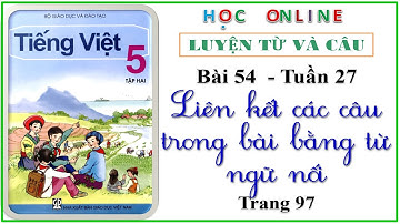 LTVC lớp 5: bài 54 – tuần 27 Liên kết các câu trong bài bằng từ ngữ nối  - trang 97 |HỌC ONLINE|