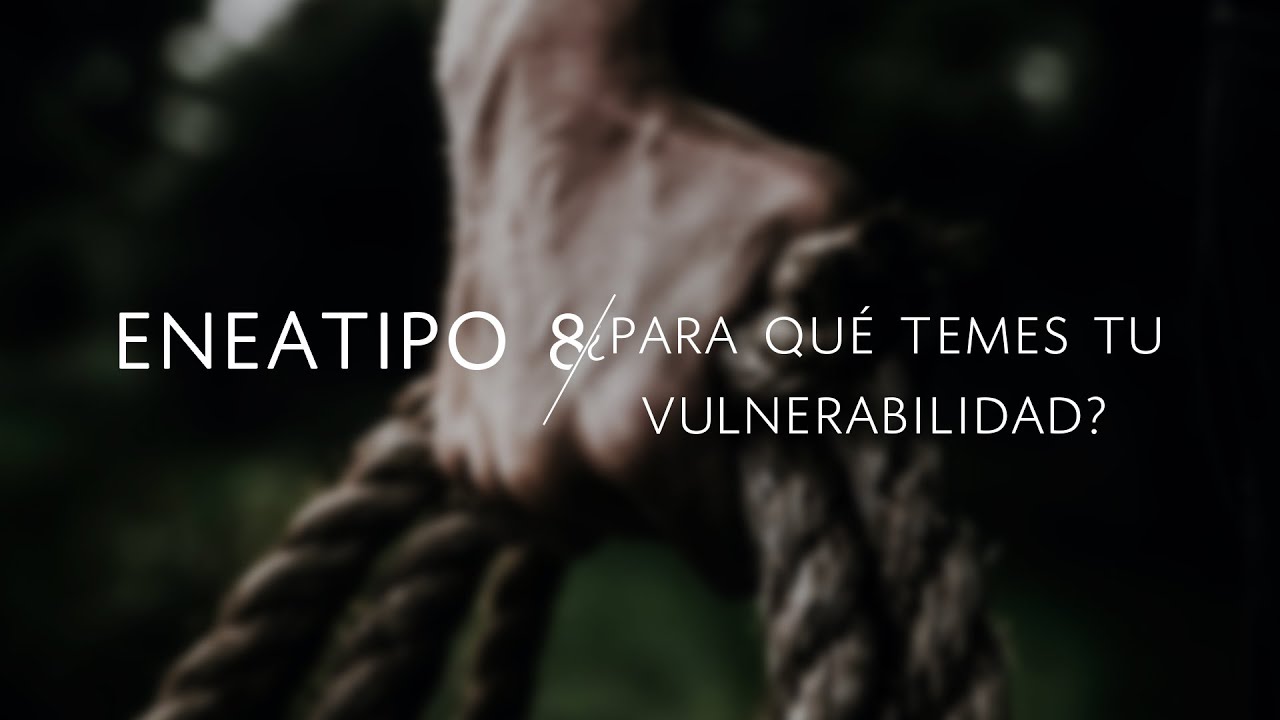 Eneatipo 8 - ¿Para qué te muestras fuerte, dominante e intimidador?