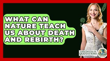What Can Nature Teach Us About Death And Rebirth? - Anecdotes in Quotation