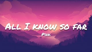 P!nk- All I Know So Far (Lyrics)