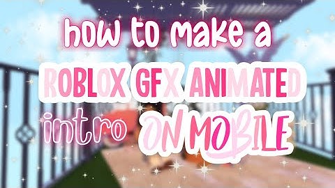 HOW TO MAKE AN ANIMATED ROBLOX GFX INTRO ON MOBILE! || sunshiineplays