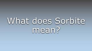 What Does Sorbite Mean?