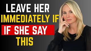IF A WOMAN TELLS YOU THESE 5 THINGS, LEAVE HER IMMEDIATELY!
