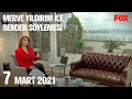 7 Mart 2021 Merve Yıldırım ile Benden Söylemesi