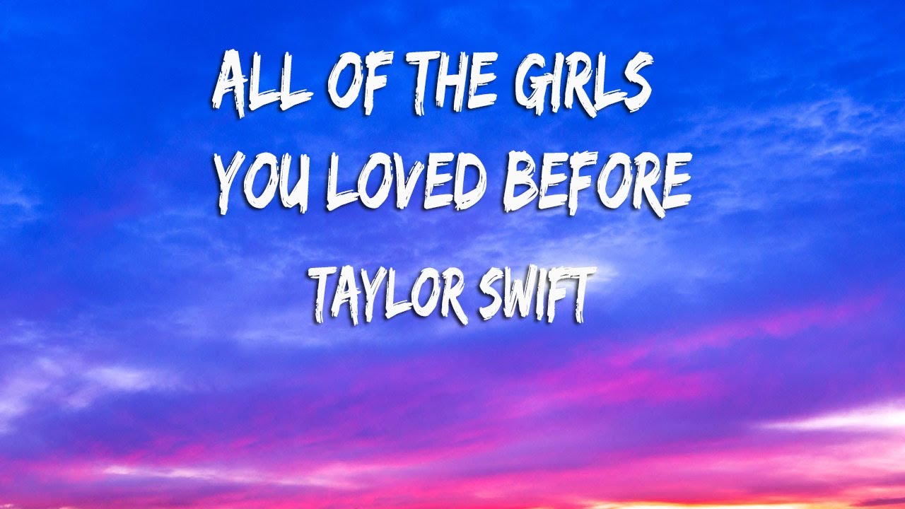 Taylor Swift All Of The Girls You Loved Before (Lyrics) YouTube