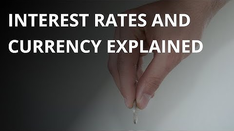 EXPLAINED: Currency & Interest Rates