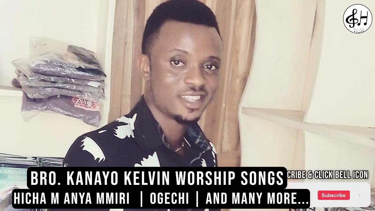 BRO KANAYO KELVIN WORSHIP SONGS 2022 | HICHAM ANYA MMIRI | OGECHI | LATEST NIGERIAN GOSPEL MUSIC