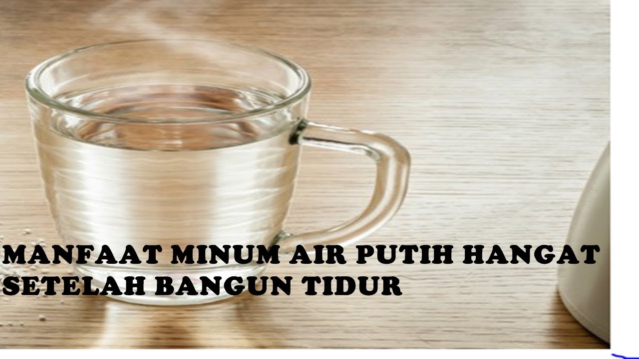 MANFAAT MINUM AIR HANGAT SETELAH BANGUN TIDUR 