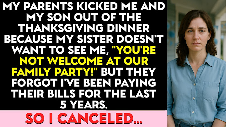 My Parents Kicked Me And My Son Out Of The Thnksgiv Dinner Cuz My Sister Doesn't Want To See Me...