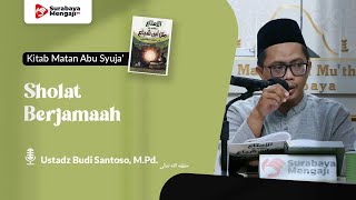 Kitab Matan Abu Syuja' (24): Sholat Berjamaah - Ustadz Budi Santoso, M.Pd.