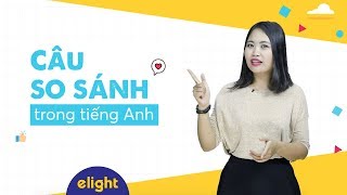 8 phút Chinh phục CÂU SO SÁNH tiếng Anh: cấu trúc, cách dùng, ví dụ