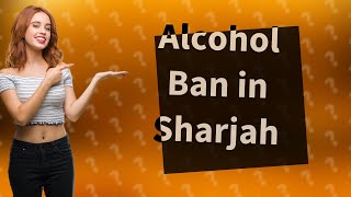 Is alcohol banned in Sharjah?