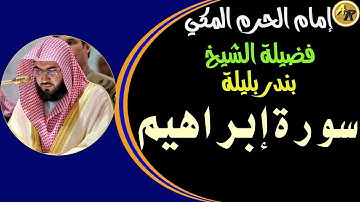سورة ابراهيم للشيخ بندر بن عبد العزيز بليلة