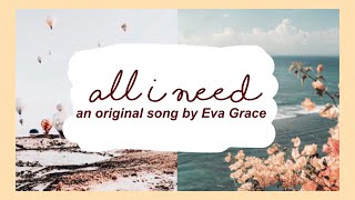 ALL I NEED || yet another original song by Eva Grace ✰