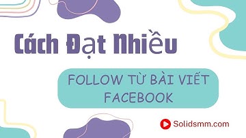 Hướng Dẫn Cách Đạt Nhiều Follow Từ Bài Viết Facebook  Như Ý Muốn