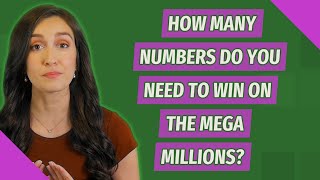 How many numbers do you need to win on the Mega Millions?