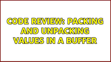 Code Review: Packing and unpacking values in a buffer (4 Solutions!!)