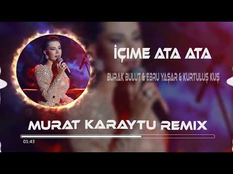 Burak Bulut & Ebru Yaşar & Kurtuluş Kuş   İçime Ata Ata  Remix