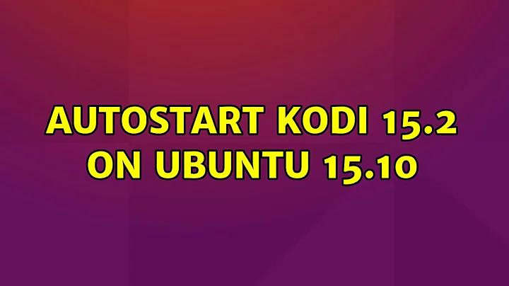 Ubuntu: Autostart Kodi 15.2 on Ubuntu 15.10