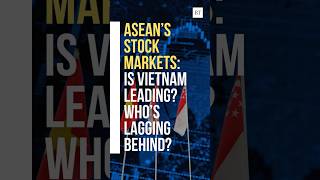 Asean’s stock markets: Is Vietnam leading Who’s lagging behind