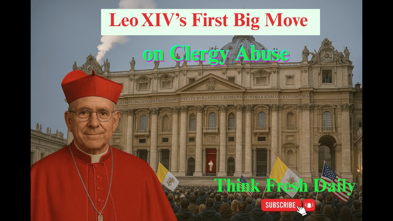 Leo XIV’s First Big Move on Clergy Abuse | Think Fresh Daily