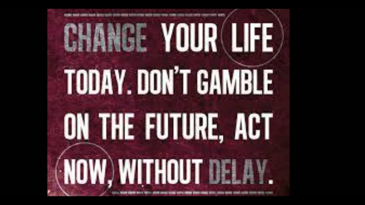 Change your Life today. Life Truth. Act Now Motivation. Change your Life today dont Gamble without delay quote image download.