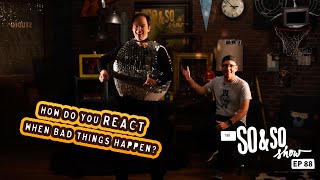 How do you react when bad things happen? | The So & So Show Episode 88