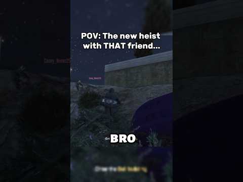 POV: the new heist with THAT friend...