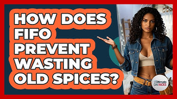 How Does FIFO Prevent Wasting Old Spices? - Ultimate Life Hacks