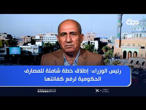 رئيس الوزراء: إطلاق خطة شاملة للمصارف الحكومية لرفع كفائتها
