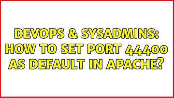 DevOps & SysAdmins: How to set port 44400 as default in Apache? (2 Solutions!!)