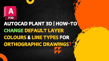 AutoCAD Plant 3D | Change Default Layer Colors & Line Types for Orthographic Drawings