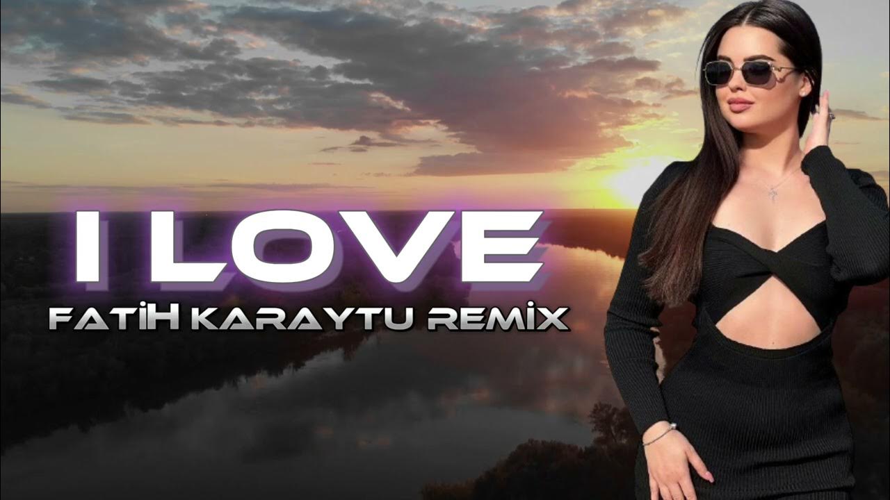 I Love - Fatih Karaytu Remix (Yeni Trend) 2024 / TikTok Remix - YouTube