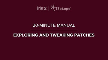 iZotope Iris 2: Exploring Patches | 20-Minute Manual Video #1