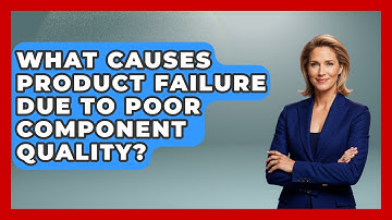 What Causes Product Failure Due To Poor Component Quality? - How Things Break