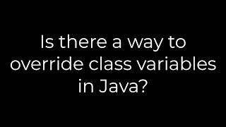 Java :Is there a way to override class variables in Java?(5solution)