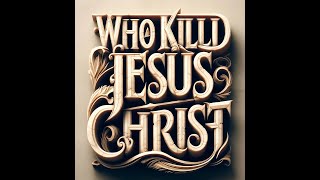Who Killed Jesus Christ