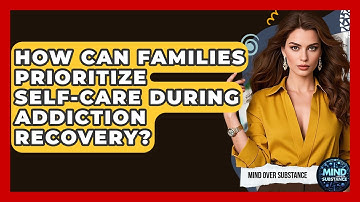 How Can Families Prioritize Self-care During Addiction Recovery? - Mind Over Substance